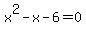 x%5E2+-+x+-+6+=+0