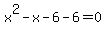x%5E2+-+x+-+6+-+6+=+0