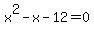 x%5E2+-+x+-12+=+0