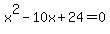 x%5E2+-10x+%2B+24+=+0