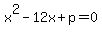 x%5E2+-12x+%2B+p+=+0