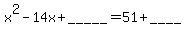 x%5E2+-14x+%2B_____=+51+%2B+____
