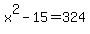 x%5E2+-15+=+324