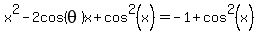 x%5E2+-2cos%28theta%29x+%2B+cos%5E2%28x%29+=+-1+%2B+cos%5E2%28x%29