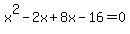x%5E2+-2x%2B+8x-16=0