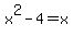 x%5E2+-4+=+x
