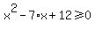 x%5E2+-7%2Ax+%2B+12+%3E=0