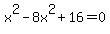 x%5E2+-8x%5E2+%2B+16+=0