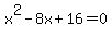 x%5E2+-8x+%2B+16+=+0