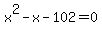 x%5E2+-x+-+102+=+0