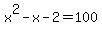 x%5E2+-x+-2+=+100