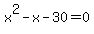 x%5E2+-x-30=0