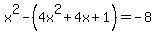 x%5E2-%284x%5E2%2B4x%2B1%29=-8
