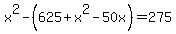 x%5E2-%28625%2Bx%5E2-50x%29=275
