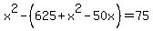 x%5E2-%28625%2Bx%5E2-50x%29=75