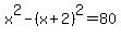 x%5E2-%28x%2B2%29%5E2=80