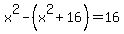 x%5E2-%28x%5E2%2B16%29=16