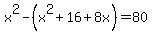 x%5E2-%28x%5E2%2B16%2B8x%29=80