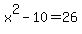 x%5E2-10=26