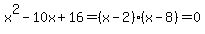 x%5E2-10x%2B16=%28x-2%29%28x-8%29=0
