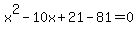 x%5E2-10x%2B21-+81=0