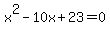 x%5E2-10x%2B23=0