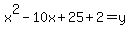 x%5E2-10x%2B25%2B2=+y