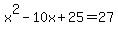 x%5E2-10x%2B25=+27