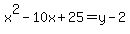 x%5E2-10x%2B25=+y-2