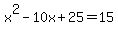 x%5E2-10x%2B25=15
