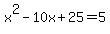 x%5E2-10x%2B25=5