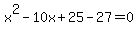 x%5E2-10x%2B25-+27=0