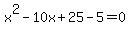 x%5E2-10x%2B25-5=0