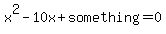 x%5E2-10x%2Bsomething=0