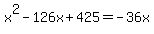 x%5E2-126x%2B425=-36x