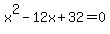 x%5E2-12x%2B32=0