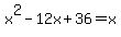 x%5E2-12x%2B36+=+x