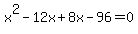 x%5E2-12x%2B8x-96=0