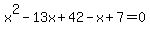 x%5E2-13x%2B42-x%2B7=0