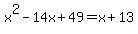 x%5E2-14x%2B49=x%2B13