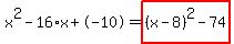 x%5E2-16%2Ax%2B-10=highlight%28%28x-8%29%5E2-74%29