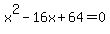 x%5E2-16x%2B64=0