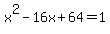 x%5E2-16x%2B64=1