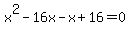 x%5E2-16x-x%2B16=0