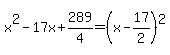 x%5E2-17x%2B289%2F4=%28x-17%2F2%29%5E2