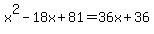 x%5E2-18x%2B+81+=+36x%2B36+