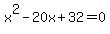x%5E2-20x%2B32=0