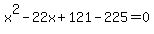 x%5E2-22x+%2B+121+-+225+=+0