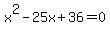 x%5E2-25x%2B36=0