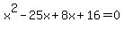 x%5E2-25x%2B8x+%2B+16=0